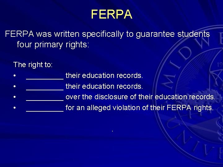 FERPA was written specifically to guarantee students four primary rights: The right to: •