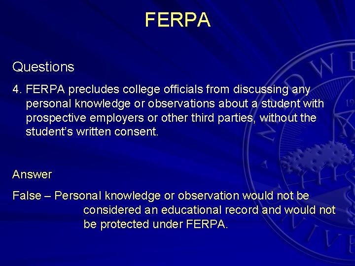 FERPA Questions 4. FERPA precludes college officials from discussing any personal knowledge or observations