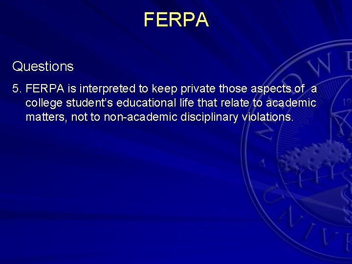 FERPA Questions 5. FERPA is interpreted to keep private those aspects of a college