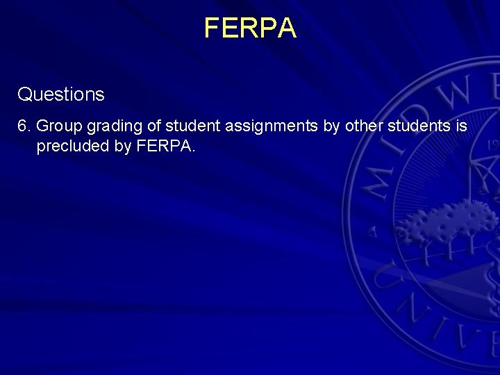 FERPA Questions 6. Group grading of student assignments by other students is precluded by