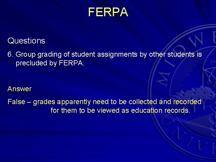 FERPA Questions 6. Group grading of student assignments by other students is precluded by