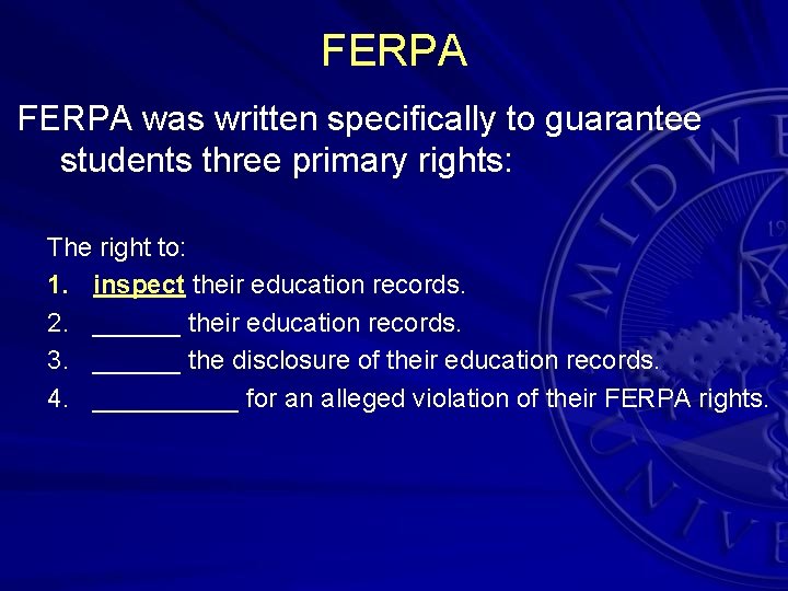 FERPA was written specifically to guarantee students three primary rights: The right to: 1.