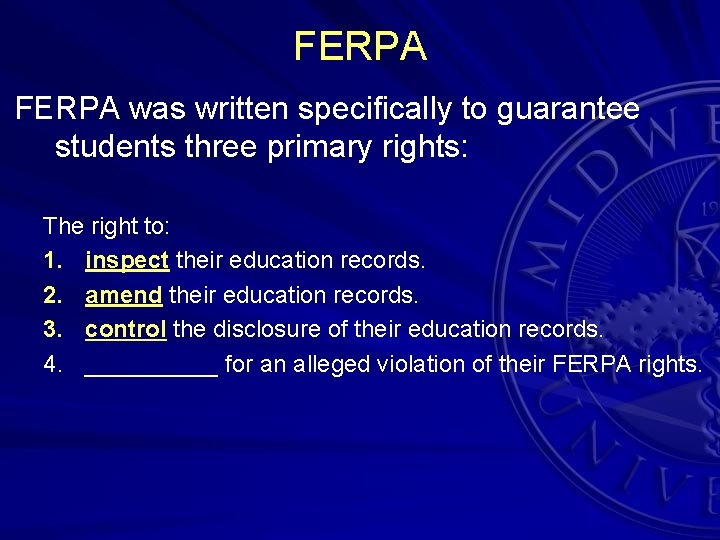 FERPA was written specifically to guarantee students three primary rights: The right to: 1.