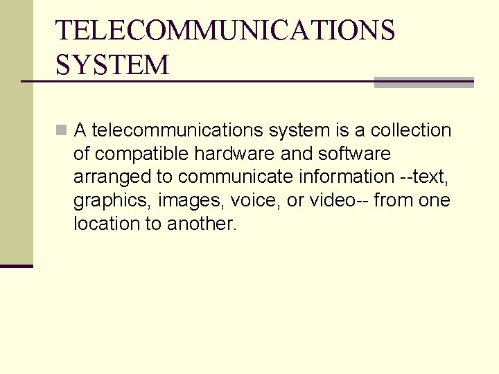 TELECOMMUNICATIONS SYSTEM n A telecommunications system is a collection of compatible hardware and software