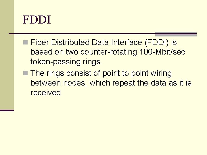 FDDI n Fiber Distributed Data Interface (FDDI) is based on two counter-rotating 100 -Mbit/sec FDDI n Fiber Distributed Data Interface (FDDI) is based on two counter-rotating 100 -Mbit/sec