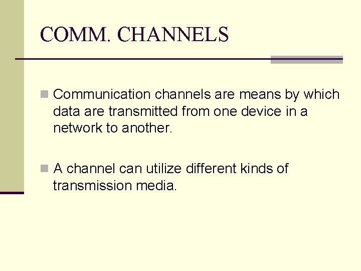 COMM. CHANNELS n Communication channels are means by which data are transmitted from one