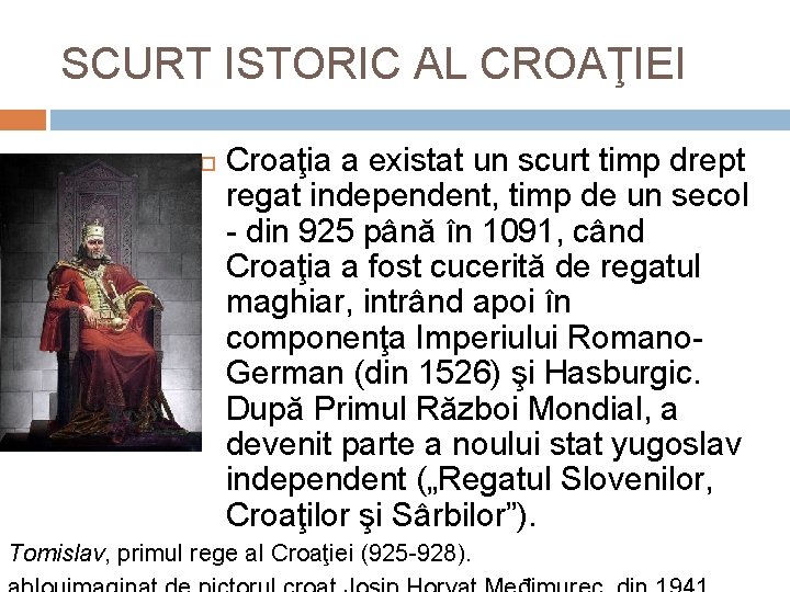 SCURT ISTORIC AL CROAŢIEI Croaţia a existat un scurt timp drept regat independent, timp