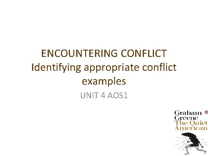 ENCOUNTERING CONFLICT Identifying appropriate conflict examples UNIT 4 AOS 1 