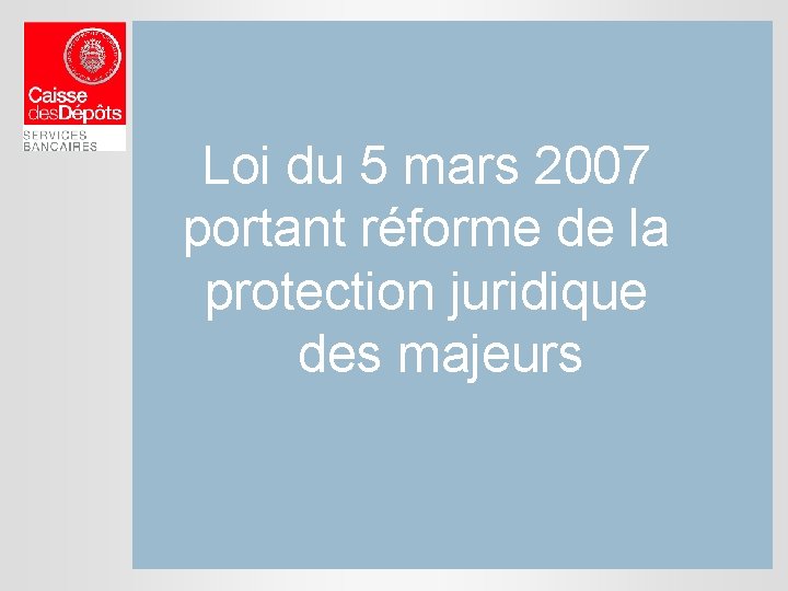 Loi du 5 mars 2007 portant réforme de la protection juridique des majeurs 