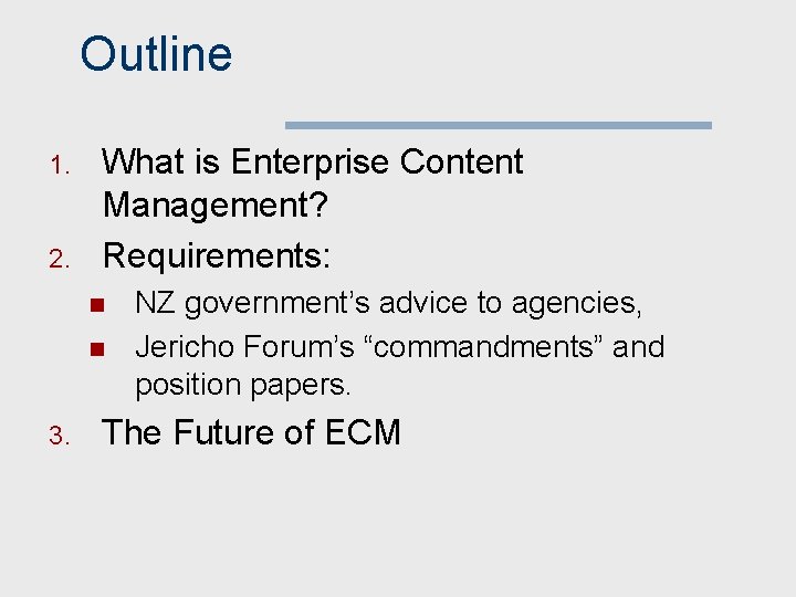 Outline 1. 2. What is Enterprise Content Management? Requirements: n n 3. NZ government’s
