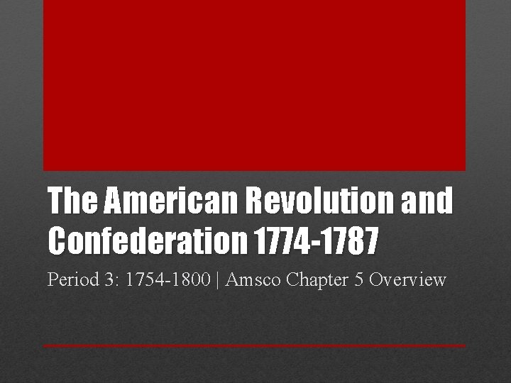 The American Revolution and Confederation 1774 -1787 Period 3: 1754 -1800 | Amsco Chapter
