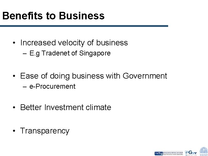 Benefits to Business • Increased velocity of business – E. g Tradenet of Singapore