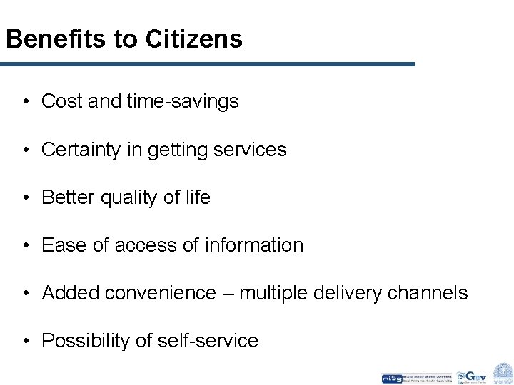 Benefits to Citizens • Cost and time-savings • Certainty in getting services • Better