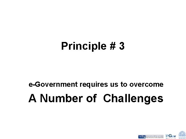Principle # 3 e-Government requires us to overcome A Number of Challenges 