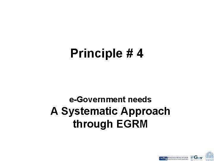 Principle # 4 e-Government needs A Systematic Approach through EGRM 