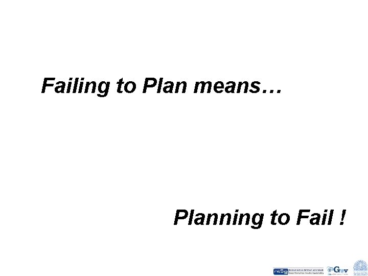 Failing to Plan means… Planning to Fail ! 