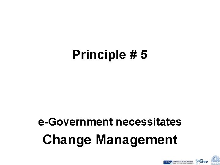 Principle # 5 e-Government necessitates Change Management 