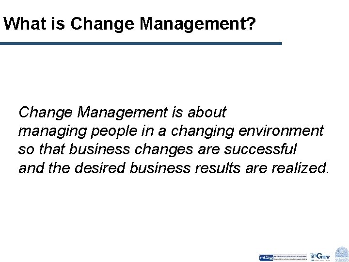 What is Change Management? Change Management is about managing people in a changing environment