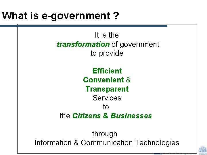 What is e-government ? It is the transformation of government to provide Efficient Convenient