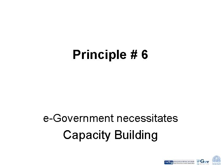Principle # 6 e-Government necessitates Capacity Building 