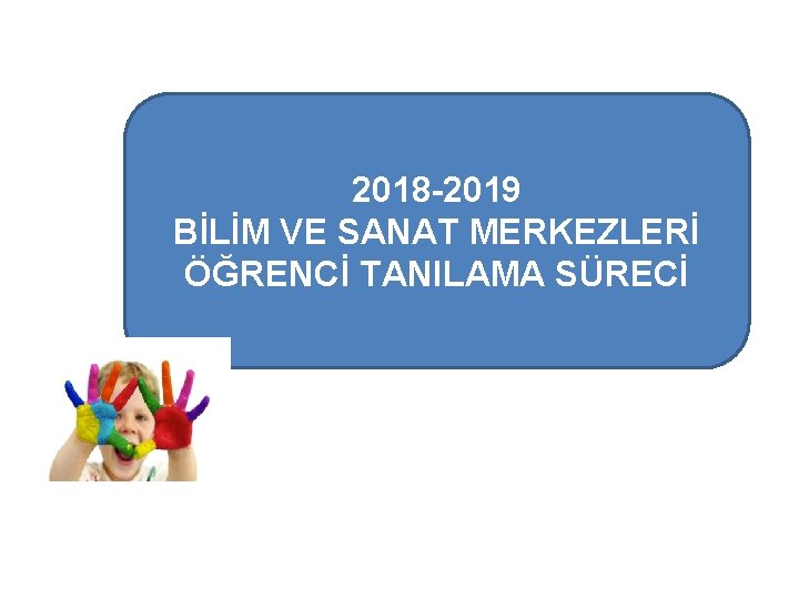 2018 -2019 BİLİM VE SANAT MERKEZLERİ ÖĞRENCİ TANILAMA SÜRECİ 