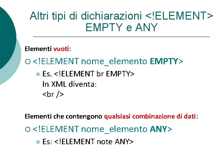 Altri tipi di dichiarazioni <!ELEMENT> EMPTY e ANY Elementi vuoti: <!ELEMENT nome_elemento EMPTY> Es.