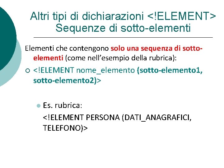 Altri tipi di dichiarazioni <!ELEMENT> Sequenze di sotto-elementi Elementi che contengono solo una sequenza