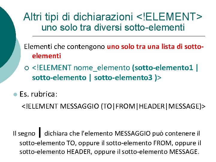 Altri tipi di dichiarazioni <!ELEMENT> uno solo tra diversi sotto-elementi Elementi che contengono uno