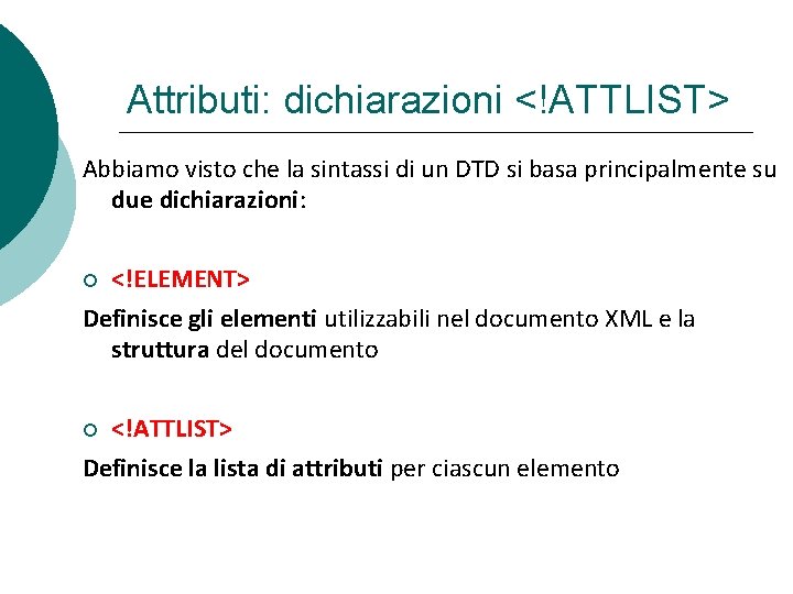 Attributi: dichiarazioni <!ATTLIST> Abbiamo visto che la sintassi di un DTD si basa principalmente