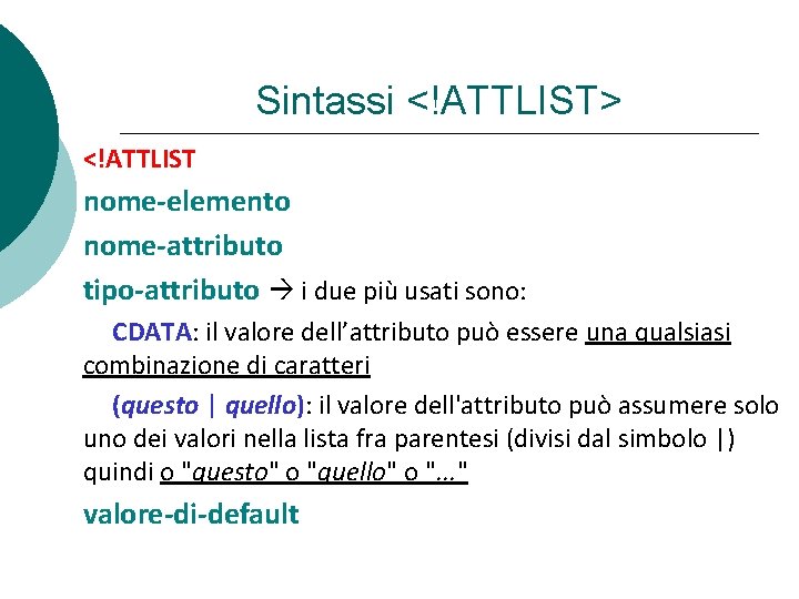 Sintassi <!ATTLIST> <!ATTLIST nome-elemento nome-attributo tipo-attributo i due più usati sono: CDATA: il valore