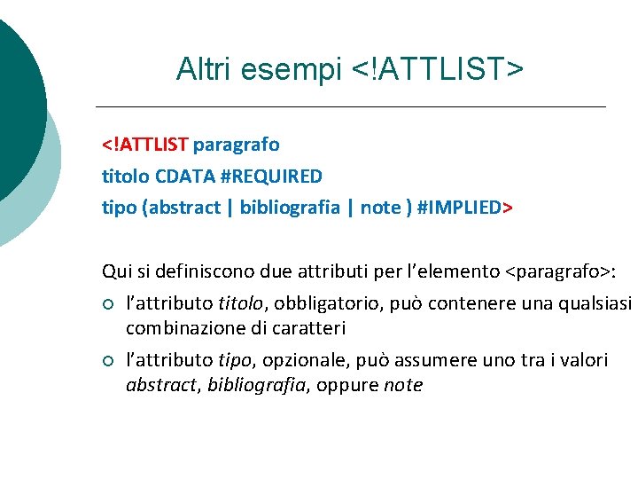 Altri esempi <!ATTLIST> <!ATTLIST paragrafo titolo CDATA #REQUIRED tipo (abstract | bibliografia | note