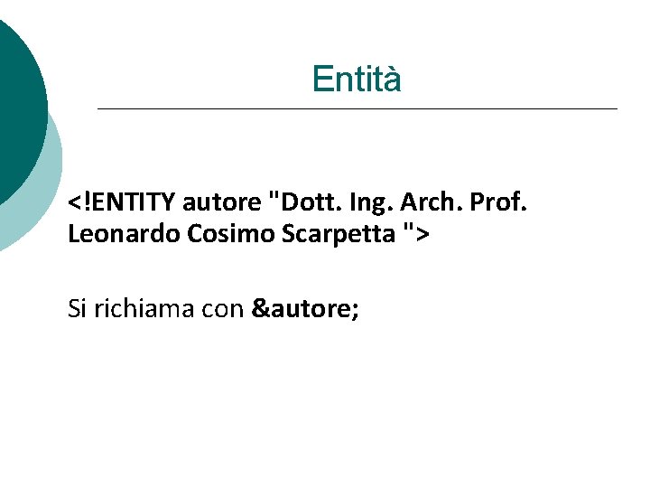 Entità <!ENTITY autore "Dott. Ing. Arch. Prof. Leonardo Cosimo Scarpetta "> Si richiama con