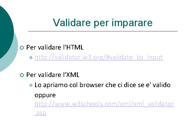 Validare per imparare Per validare l'HTML http: //validator. w 3. org/#validate_by_input Per validare l'XML