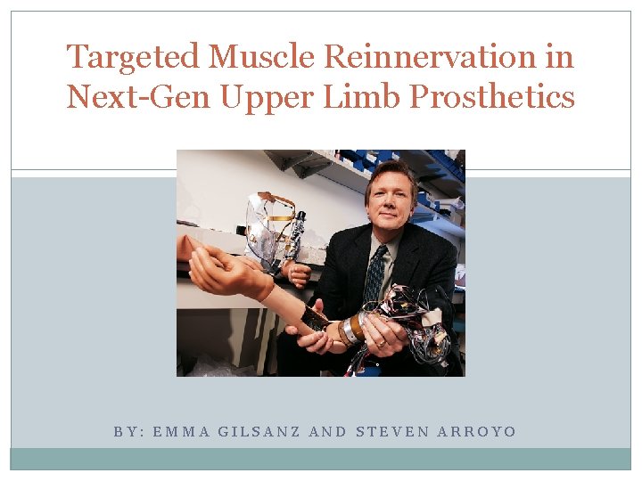 Targeted Muscle Reinnervation in Next-Gen Upper Limb Prosthetics BY: EMMA GILSANZ AND STEVEN ARROYO