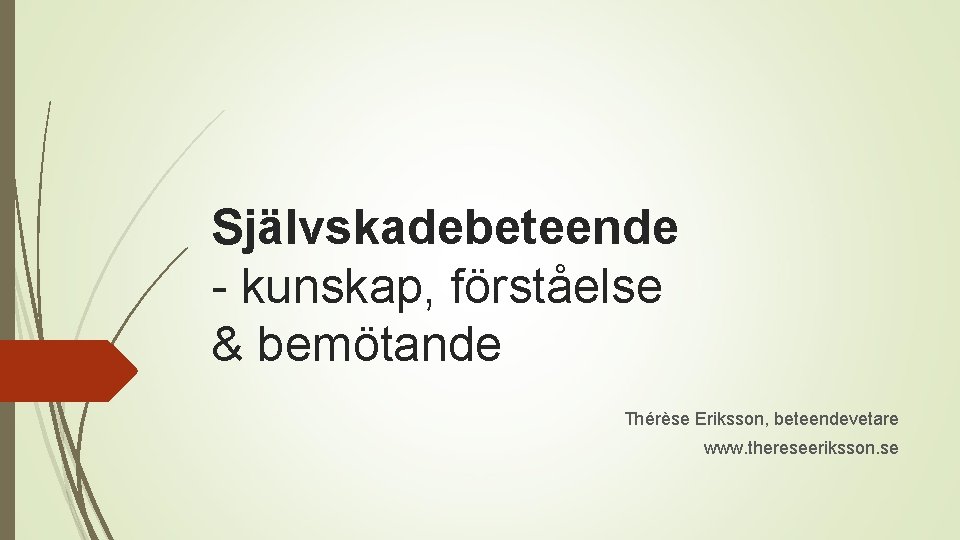 Självskadebeteende - kunskap, förståelse & bemötande Thérèse Eriksson, beteendevetare www. thereseeriksson. se 