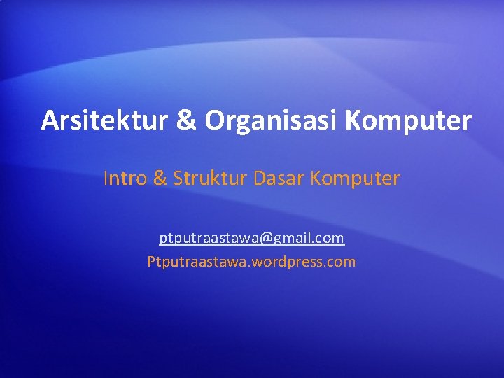 Arsitektur & Organisasi Komputer Intro & Struktur Dasar Komputer ptputraastawa@gmail. com Ptputraastawa. wordpress. com