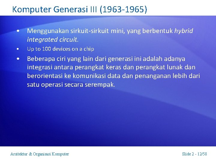 Komputer Generasi III (1963 -1965) • Menggunakan sirkuit-sirkuit mini, yang berbentuk hybrid integrated circuit.