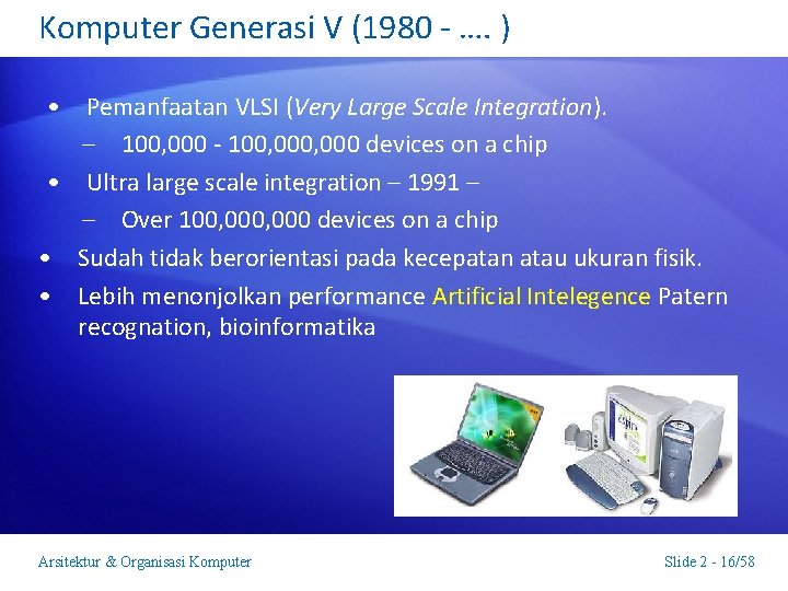 Komputer Generasi V (1980 - …. ) • Pemanfaatan VLSI (Very Large Scale Integration).