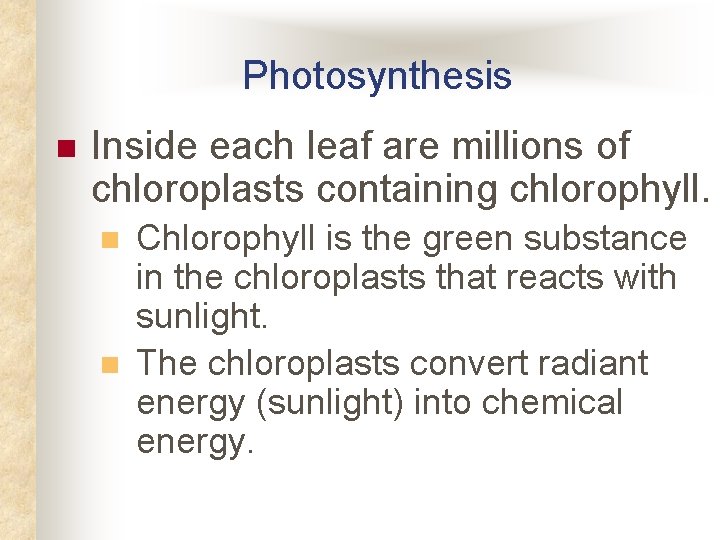 Photosynthesis n Inside each leaf are millions of chloroplasts containing chlorophyll. n n Chlorophyll