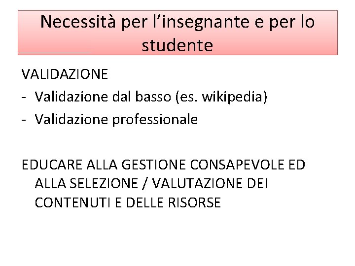 Necessità per l’insegnante e per lo studente VALIDAZIONE - Validazione dal basso (es. wikipedia)