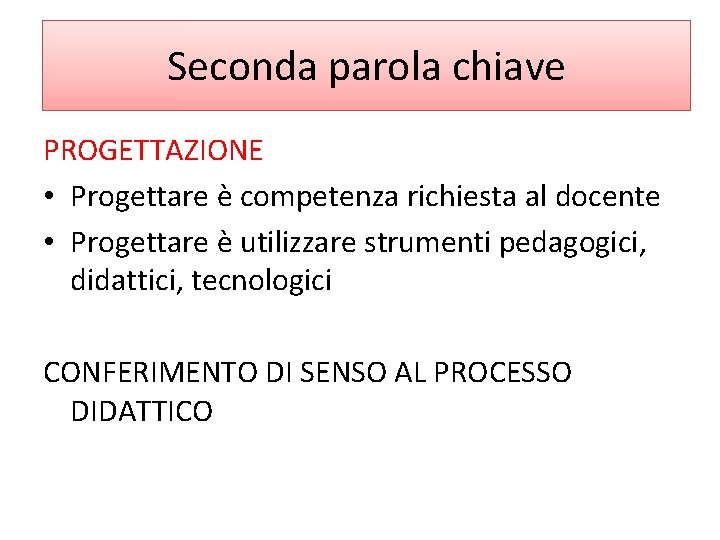 Seconda parola chiave PROGETTAZIONE • Progettare è competenza richiesta al docente • Progettare è