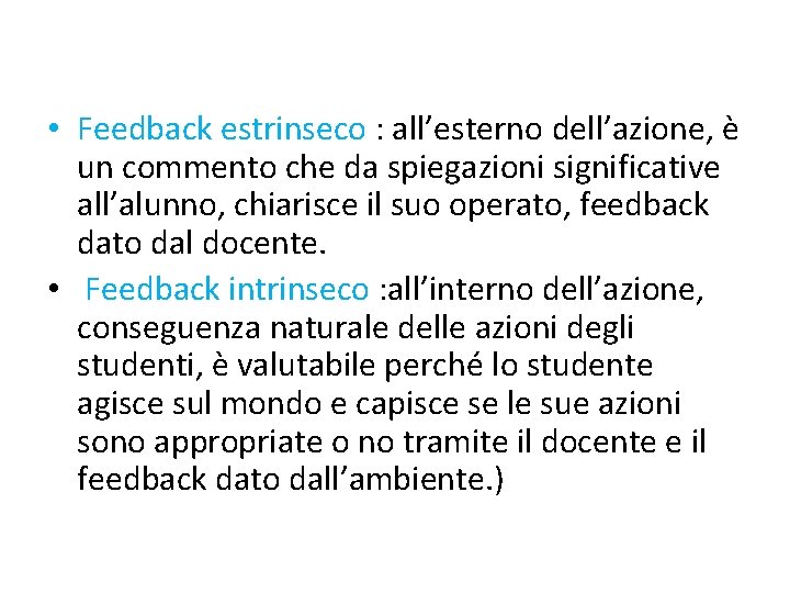  • Feedback estrinseco : all’esterno dell’azione, è un commento che da spiegazioni significative