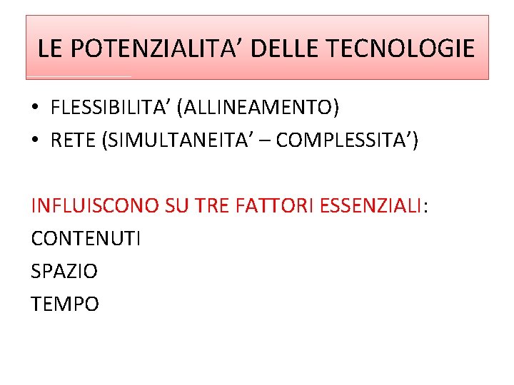 LE POTENZIALITA’ DELLE TECNOLOGIE • FLESSIBILITA’ (ALLINEAMENTO) • RETE (SIMULTANEITA’ – COMPLESSITA’) INFLUISCONO SU