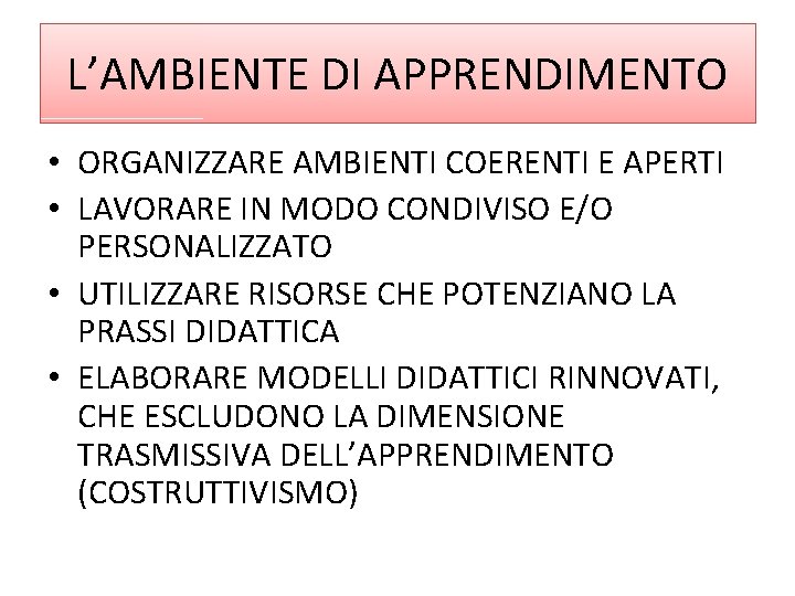 L’AMBIENTE DI APPRENDIMENTO • ORGANIZZARE AMBIENTI COERENTI E APERTI • LAVORARE IN MODO CONDIVISO