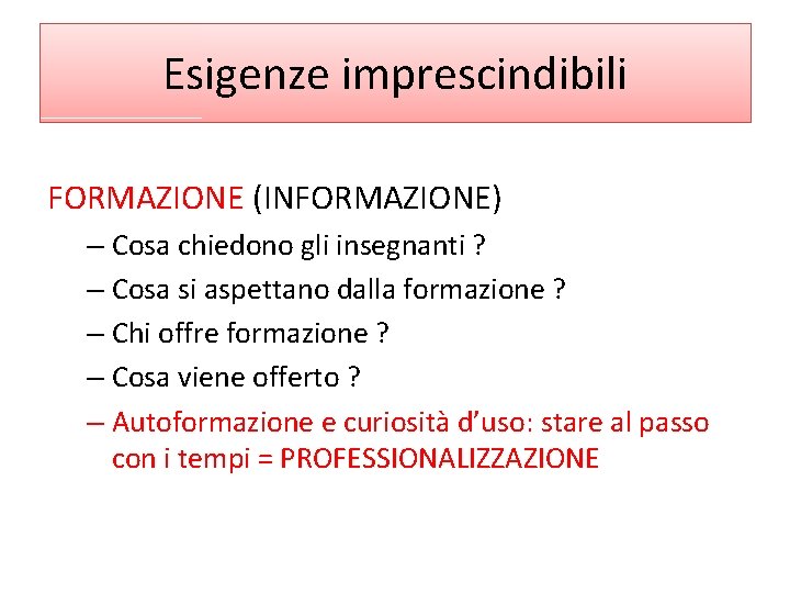 Esigenze imprescindibili FORMAZIONE (INFORMAZIONE) – Cosa chiedono gli insegnanti ? – Cosa si aspettano