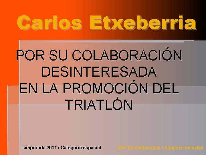 Carlos Etxeberria POR SU COLABORACIÓN DESINTERESADA EN LA PROMOCIÓN DEL TRIATLÓN Temporada 2011 /