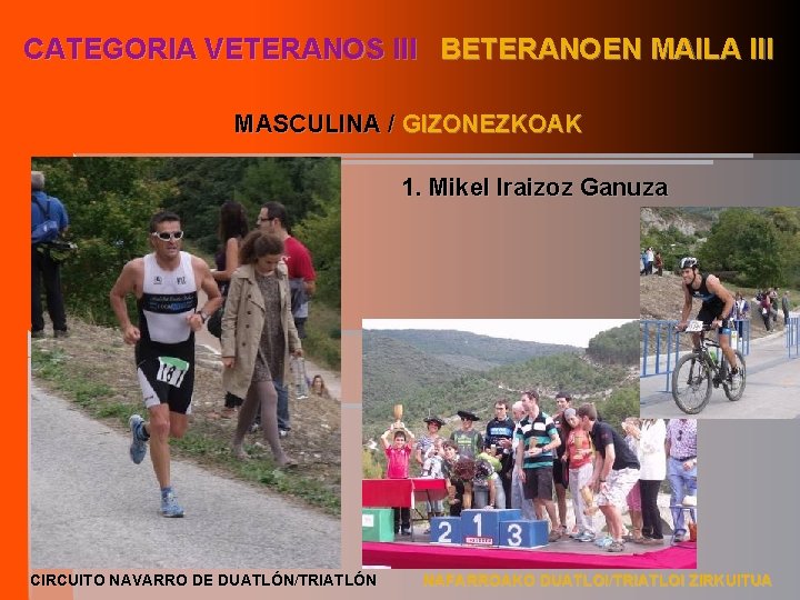 CATEGORIA VETERANOS III BETERANOEN MAILA III MASCULINA / GIZONEZKOAK 1. Mikel Iraizoz Ganuza CIRCUITO