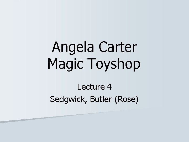 Angela Carter Magic Toyshop Lecture 4 Sedgwick, Butler (Rose) 