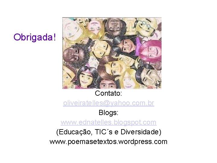 Obrigada! Contato: oliveiratelles@yahoo. com. br Blogs: www. ednatelles. blogspot. com (Educação, TIC´s e Diversidade)