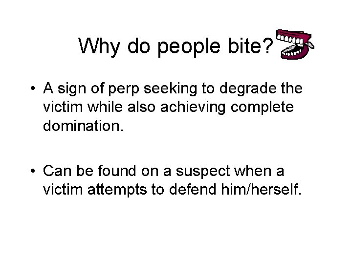 Why do people bite? • A sign of perp seeking to degrade the victim